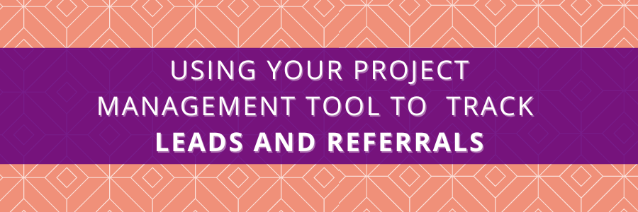 using-your-project-management-tool-to-track-leads-and-referrals